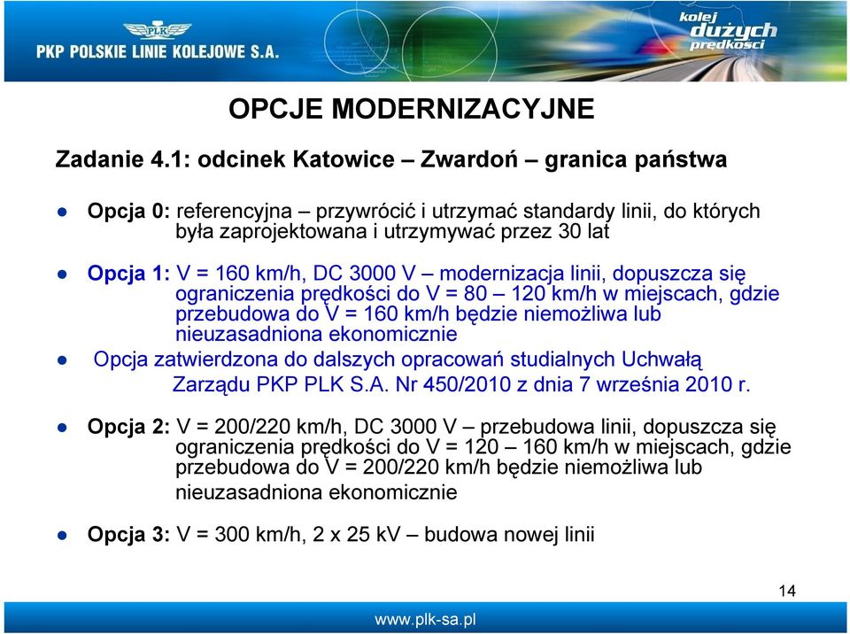 modernizacja linii, dopuszcza się ograniczenia prędkości do V = 80 120 km/h w miejscach, gdzie przebudowa do V = 160 km/h będzie niemożliwa lub nieuzasadniona ekonomicznie Opcja zatwierdzona do