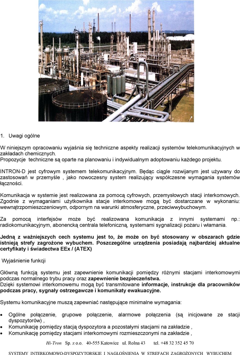 Będąc ciągle rozwijanym jest używany do zastosowań w przemyśle, jako nowoczesny system realizujący współczesne wymagania systemów łączności.