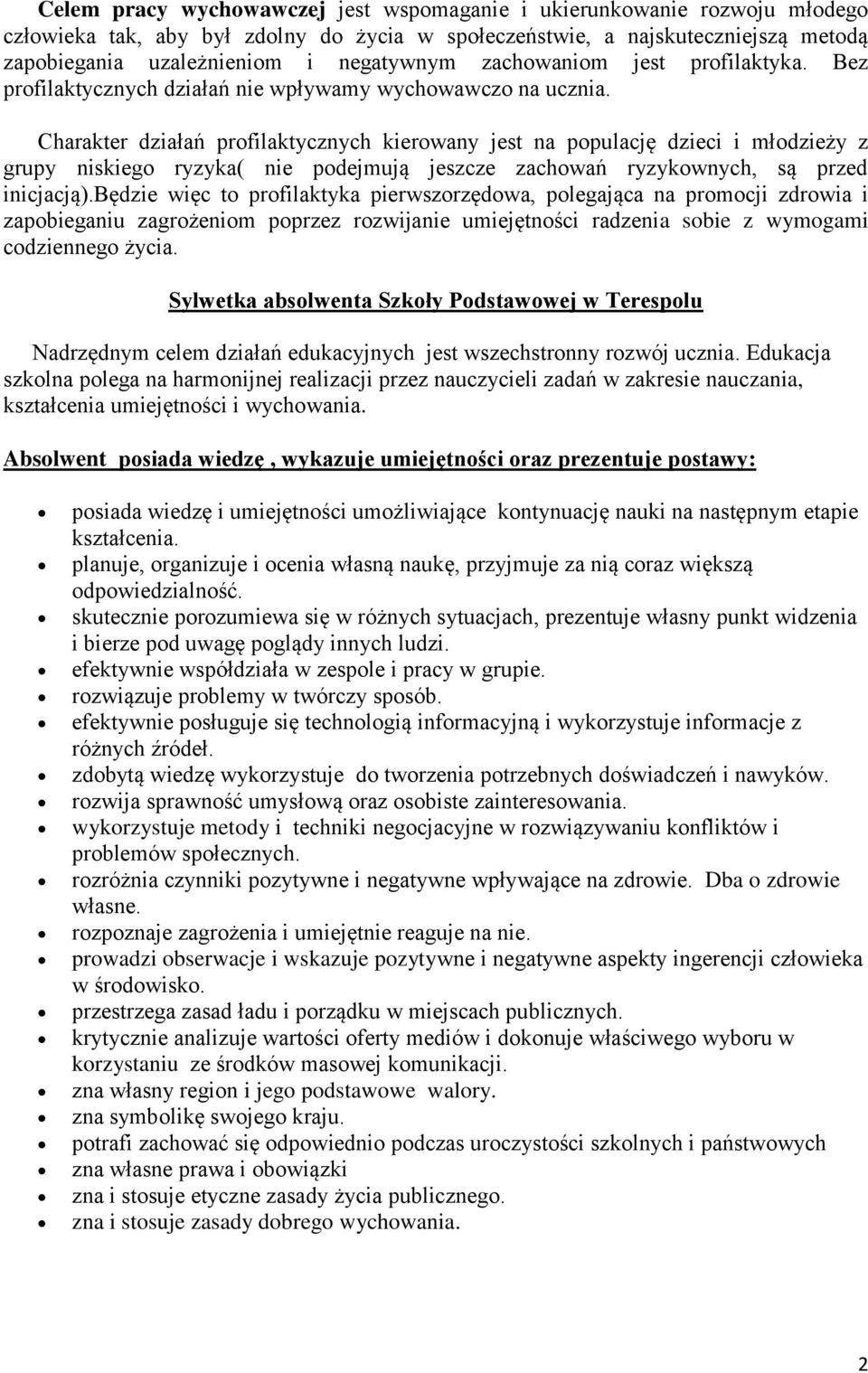 Charakter działań profilaktycznych kierowany jest na populację dzieci i młodzieży z grupy niskiego ryzyka( nie podejmują jeszcze zachowań ryzykownych, są przed inicjacją).