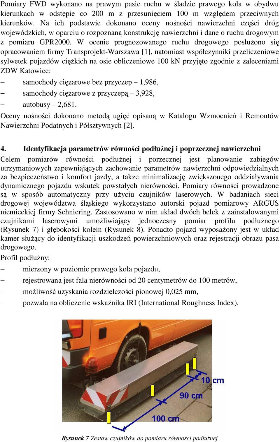 W ocenie prognozowanego ruchu drogowego posłuŝono się opracowaniem firmy Transprojekt-Warszawa [1], natomiast współczynniki przeliczeniowe sylwetek pojazdów cięŝkich na osie obliczeniowe 100 kn