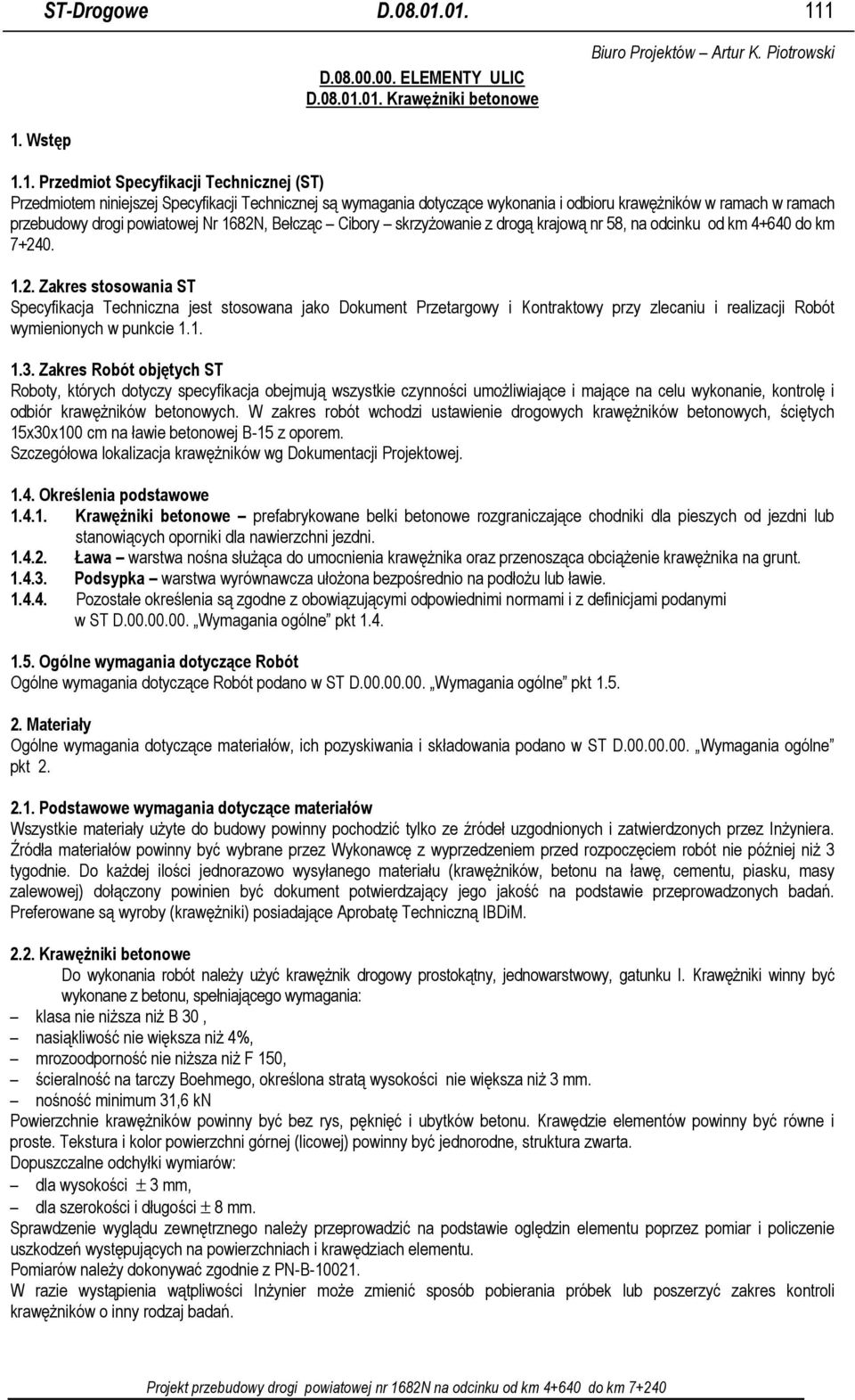 1 1.1. Przedmiot Specyfikacji Technicznej (ST) Przedmiotem niniejszej Specyfikacji Technicznej są wymagania dotyczące wykonania i odbioru krawęŝników w ramach w ramach przebudowy drogi powiatowej Nr