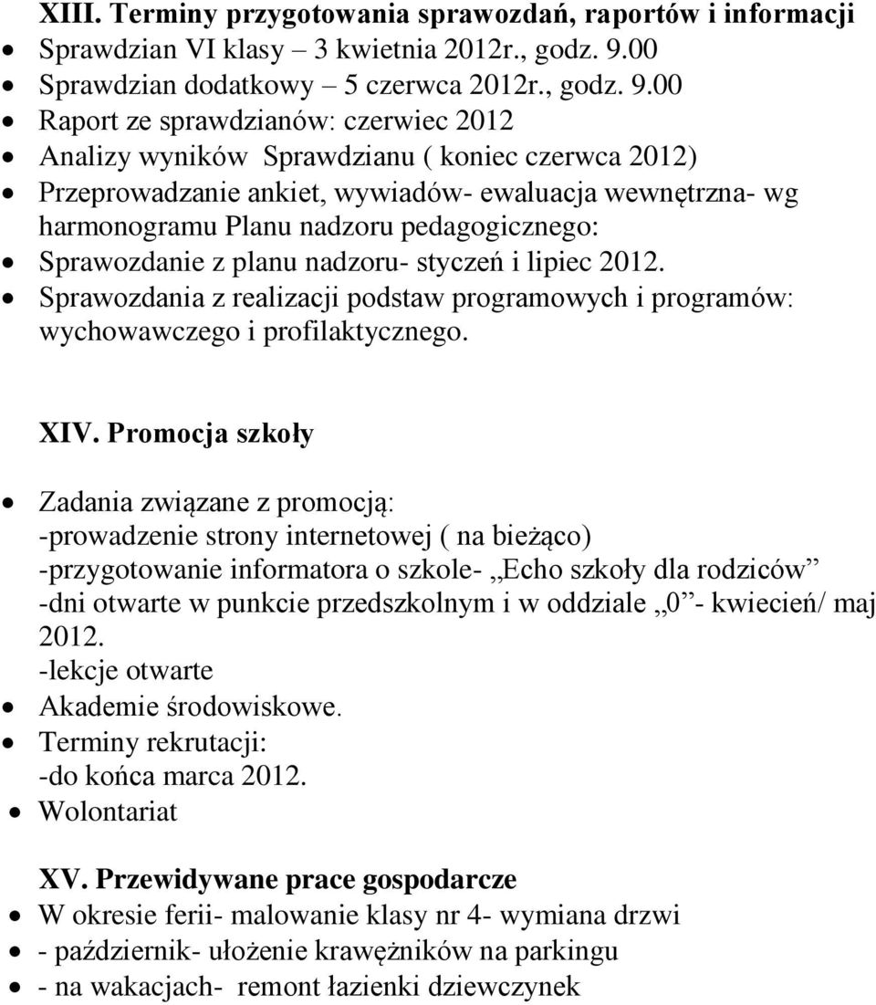 00 Raport ze sprawdzianów: czerwiec 2012 Analizy wyników Sprawdzianu ( koniec czerwca 2012) Przeprowadzanie ankiet, wywiadów- ewaluacja wewnętrzna- wg Planu nadzoru pedagogicznego: Sprawozdanie z