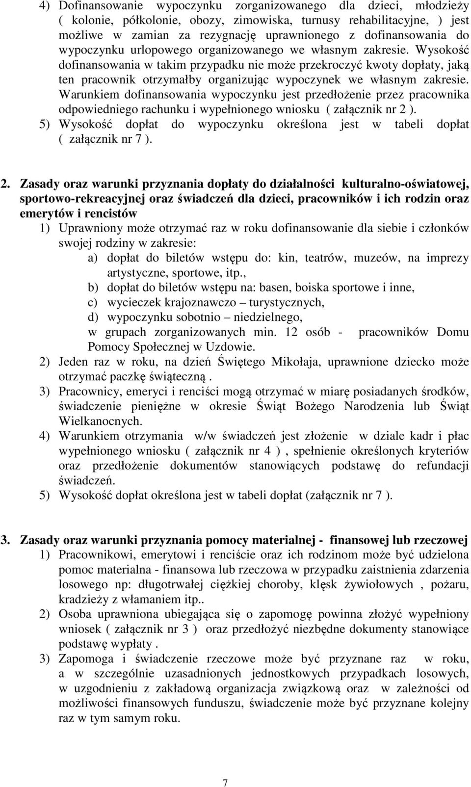 Wysokość dofinansowania w takim przypadku nie może przekroczyć kwoty dopłaty, jaką ten pracownik otrzymałby organizując wypoczynek we własnym zakresie.