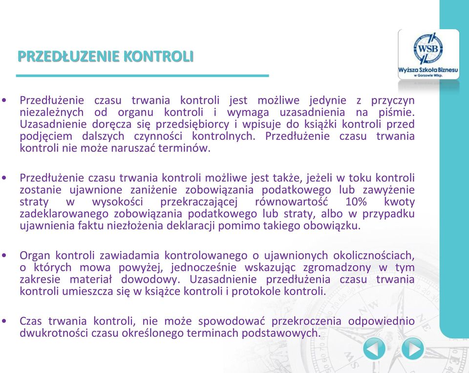 Przedłużenie czasu trwania kontroli możliwe jest także, jeżeli w toku kontroli zostanie ujawnione zaniżenie zobowiązania podatkowego lub zawyżenie straty w wysokości przekraczającej równowartość 10%