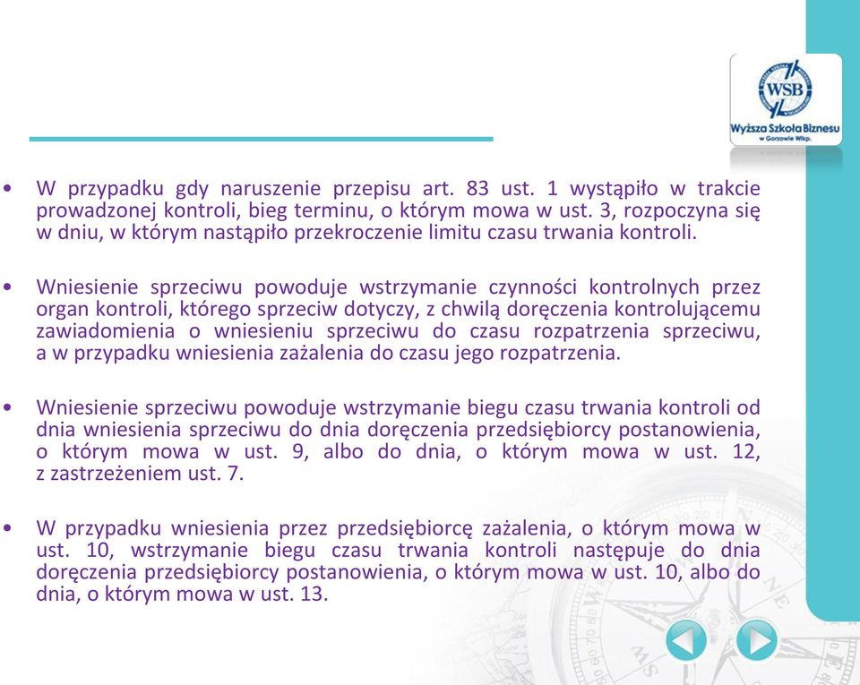 Wniesienie sprzeciwu powoduje wstrzymanie czynności kontrolnych przez organ kontroli, którego sprzeciw dotyczy, z chwilą doręczenia kontrolującemu zawiadomienia o wniesieniu sprzeciwu do czasu