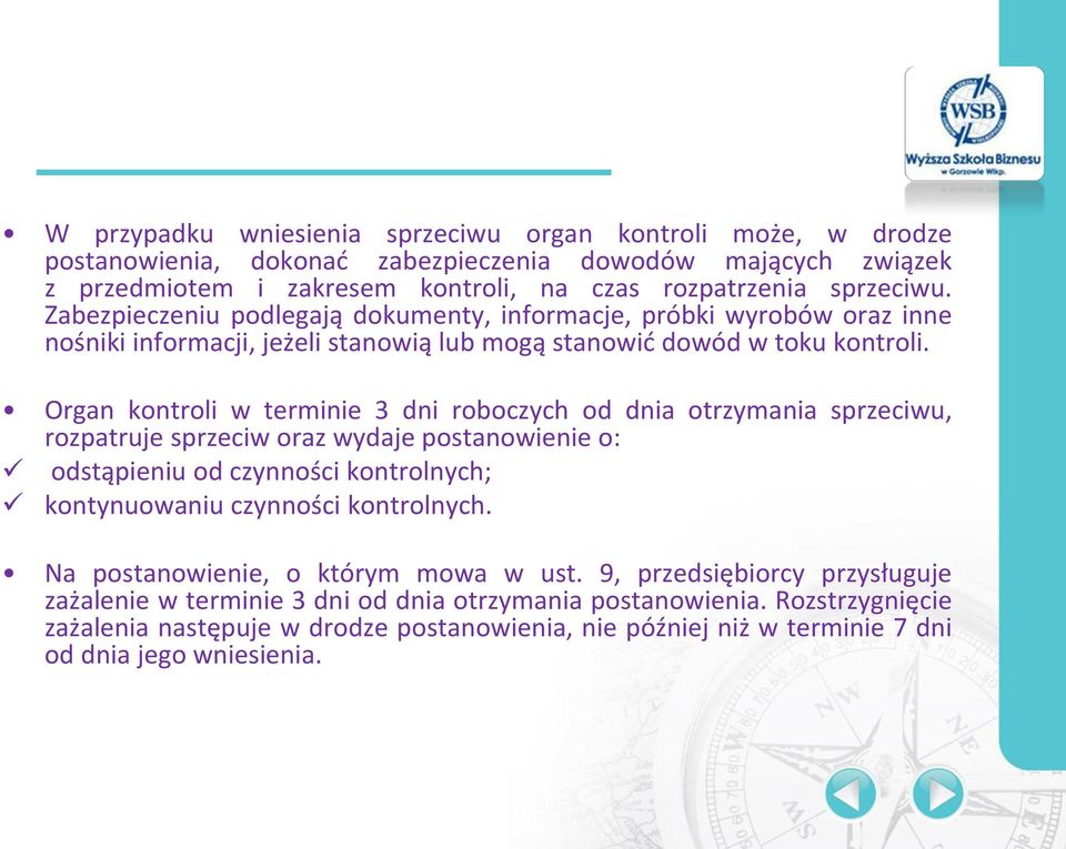 Organ kontroli w terminie 3 dni roboczych od dnia otrzymania sprzeciwu, rozpatruje sprzeciw oraz wydaje postanowienie o: odstąpieniu od czynności kontrolnych; kontynuowaniu czynności kontrolnych.