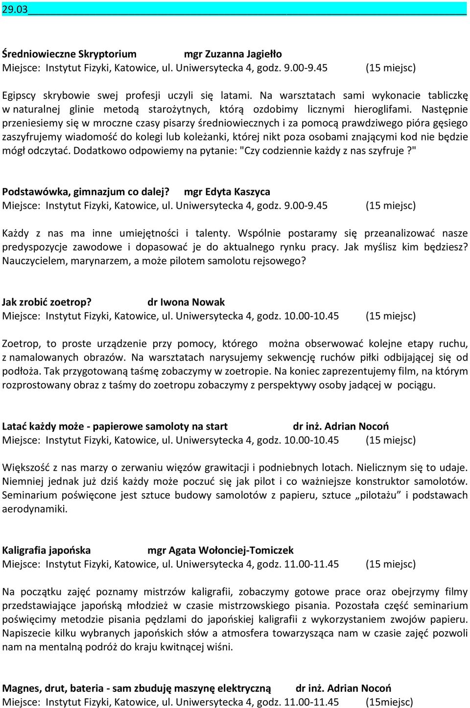 Następnie przeniesiemy się w mroczne czasy pisarzy średniowiecznych i za pomocą prawdziwego pióra gęsiego zaszyfrujemy wiadomość do kolegi lub koleżanki, której nikt poza osobami znającymi kod nie