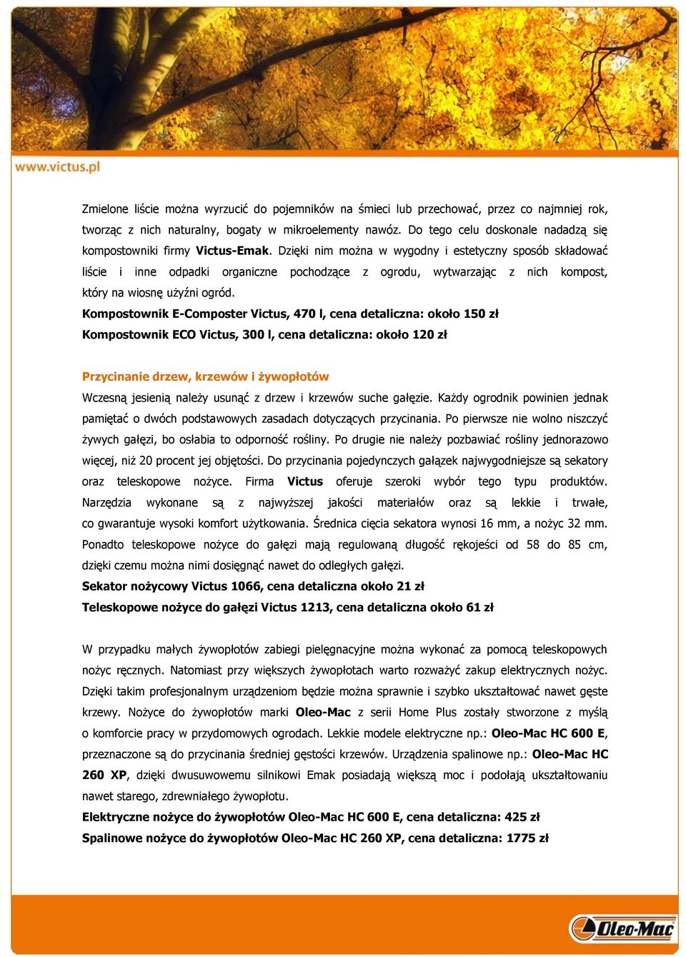Dzięki nim można w wygodny i estetyczny sposób składować liście i inne odpadki organiczne pochodzące z ogrodu, wytwarzając z nich kompost, który na wiosnę użyźni ogród.