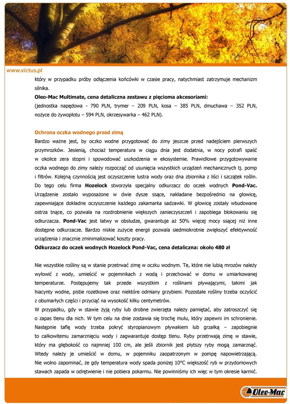 Ochrona oczka wodnego przed zimą Bardzo ważne jest, by oczko wodne przygotować do zimy jeszcze przed nadejściem pierwszych przymrozków.