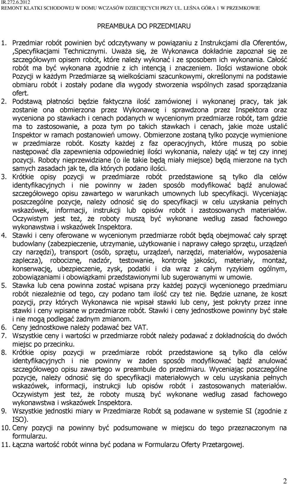Ilości wstawione obok Pozycji w kaŝdym Przedmiarze są wielkościami szacunkowymi, określonymi na podstawie obmiaru robót i zostały podane dla wygody stworzenia wspólnych zasad sporządzania ofert. 2.