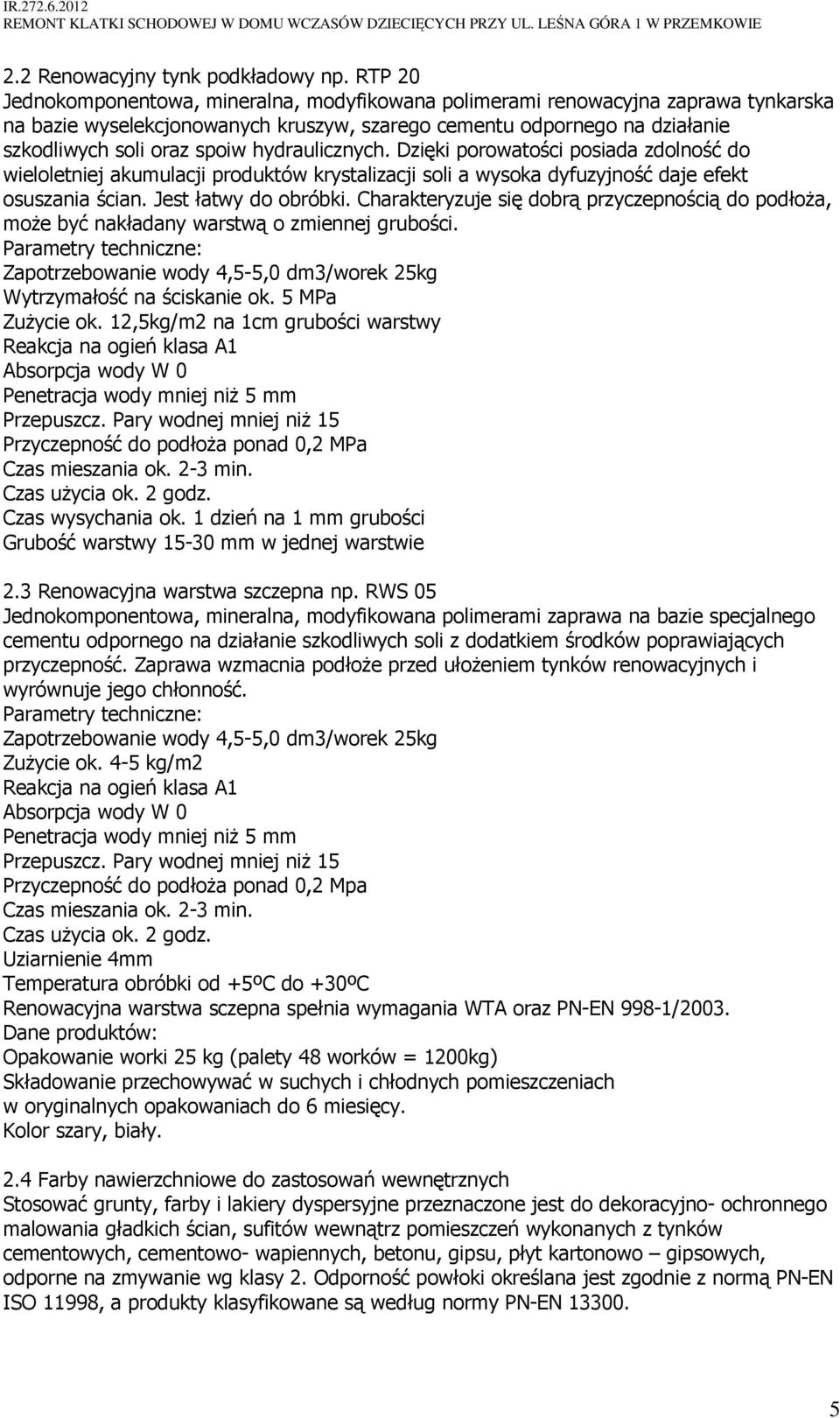 hydraulicznych. Dzięki porowatości posiada zdolność do wieloletniej akumulacji produktów krystalizacji soli a wysoka dyfuzyjność daje efekt osuszania ścian. Jest łatwy do obróbki.