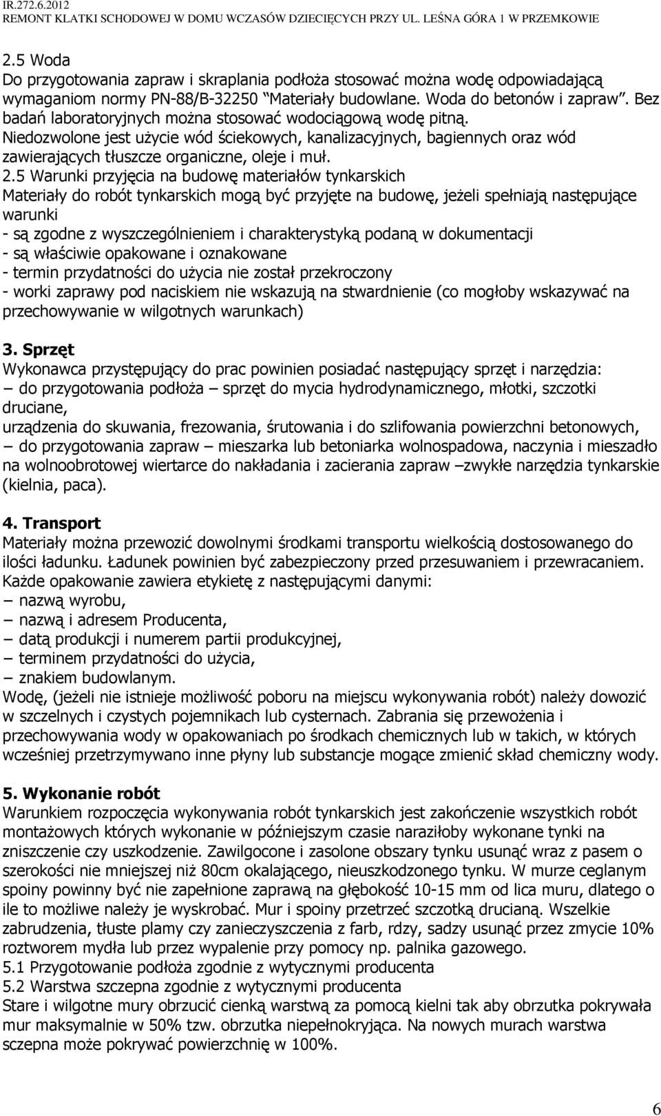 5 Warunki przyjęcia na budowę materiałów tynkarskich Materiały do robót tynkarskich mogą być przyjęte na budowę, jeŝeli spełniają następujące warunki - są zgodne z wyszczególnieniem i charakterystyką