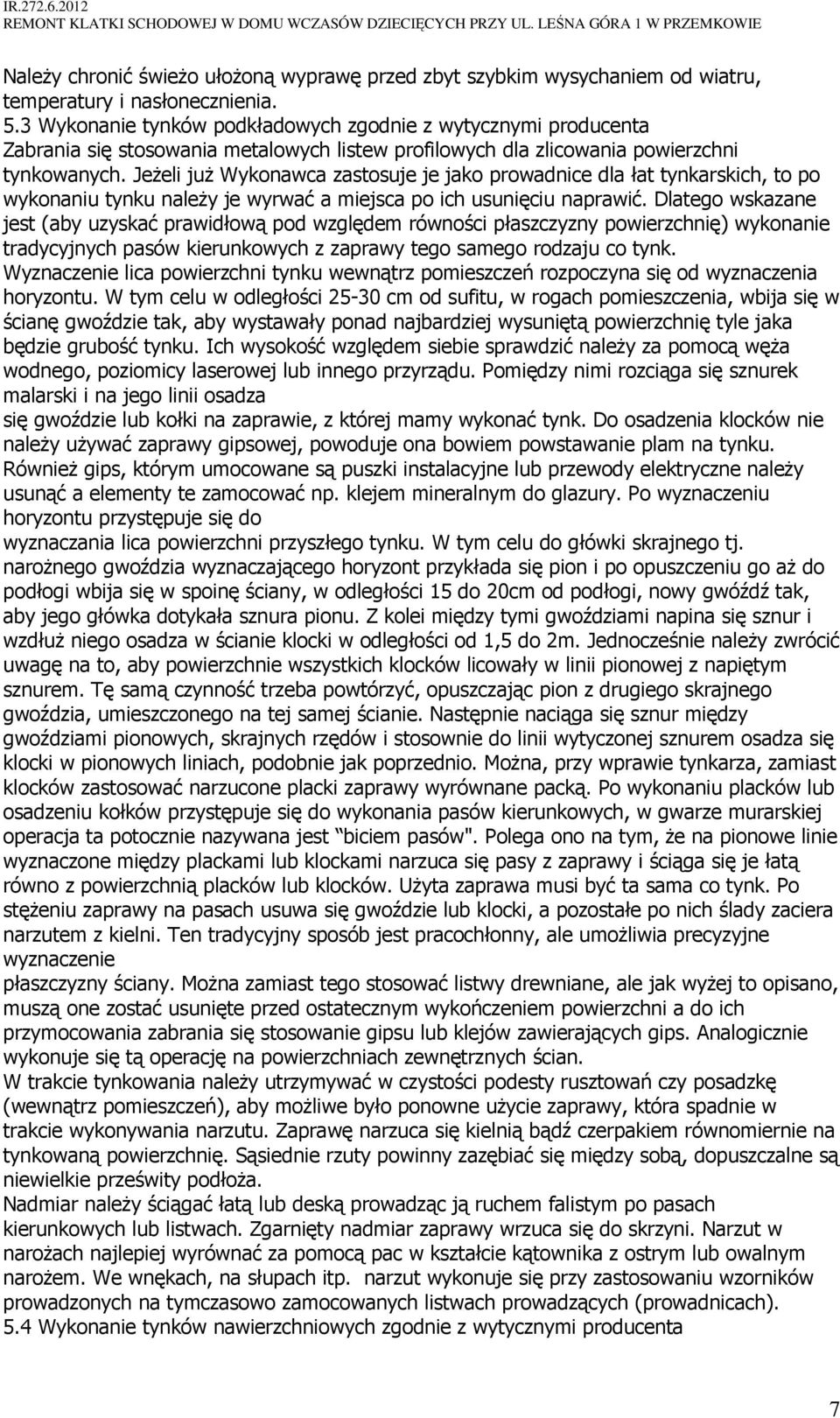 JeŜeli juŝ Wykonawca zastosuje je jako prowadnice dla łat tynkarskich, to po wykonaniu tynku naleŝy je wyrwać a miejsca po ich usunięciu naprawić.