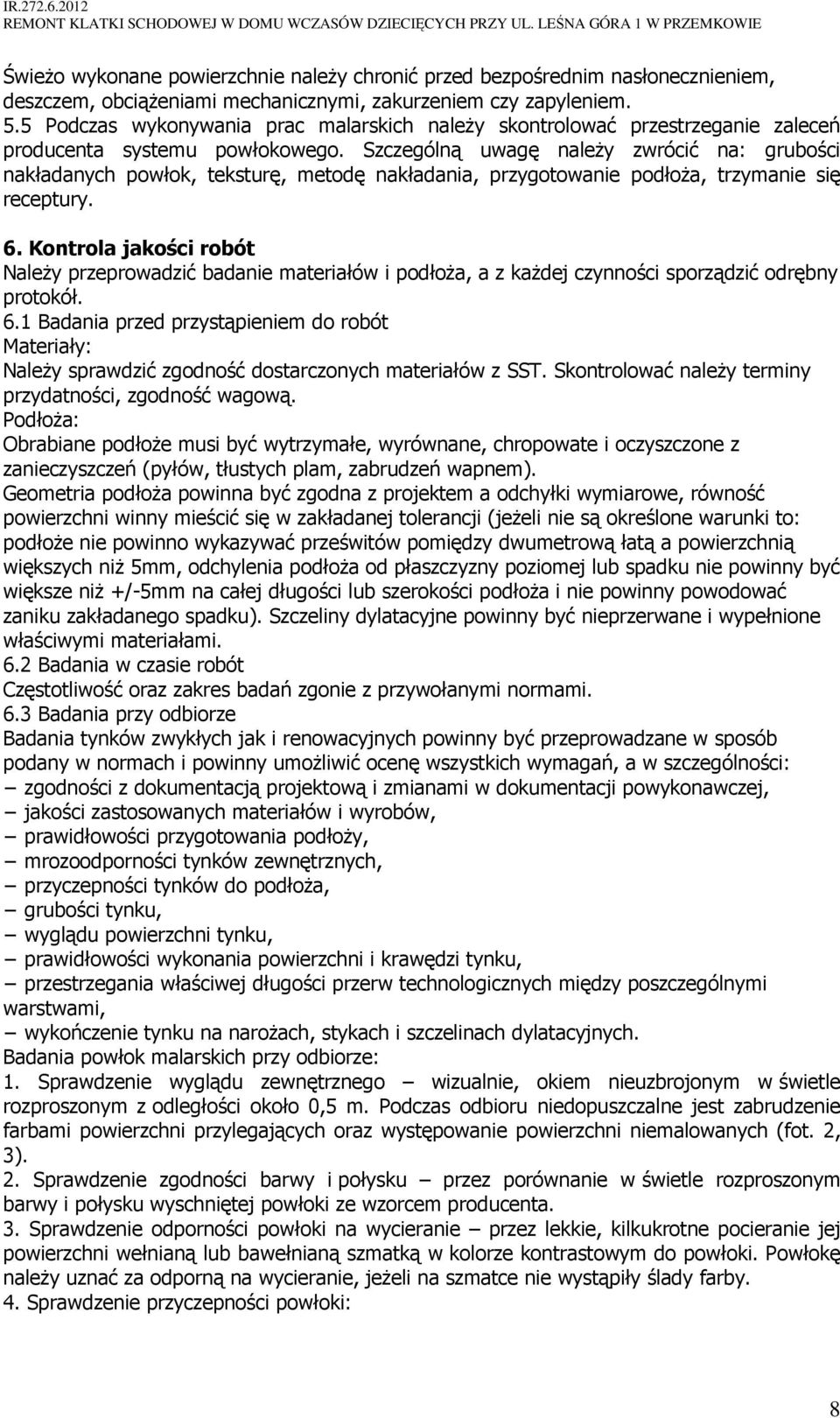 Szczególną uwagę naleŝy zwrócić na: grubości nakładanych powłok, teksturę, metodę nakładania, przygotowanie podłoŝa, trzymanie się receptury. 6.