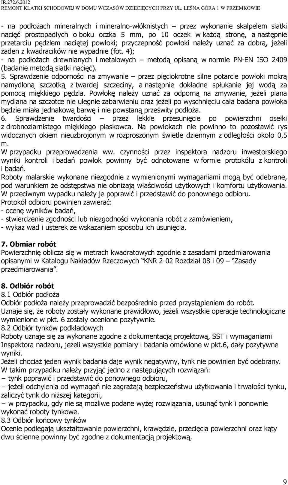 4); - na podłoŝach drewnianych i metalowych metodą opisaną w normie PN-EN ISO 2409 (badanie metodą siatki nacięć). 5.