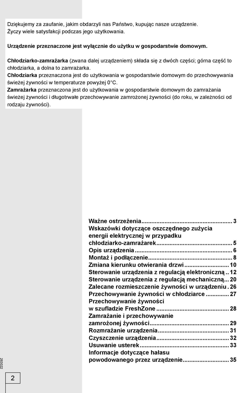 Chłodziarka przeznaczona jest do użytkowania w gospodarstwie domowym do przechowywania świeżej żywności w temperaturze powyżej 0 C.