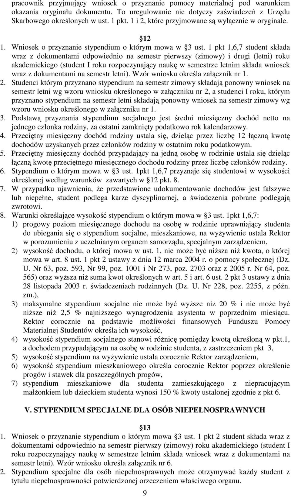 1 pkt 1,6,7 student składa wraz z dokumentami odpowiednio na semestr pierwszy (zimowy) i drugi (letni) roku akademickiego (student I roku rozpoczynający naukę w semestrze letnim składa wniosek wraz z