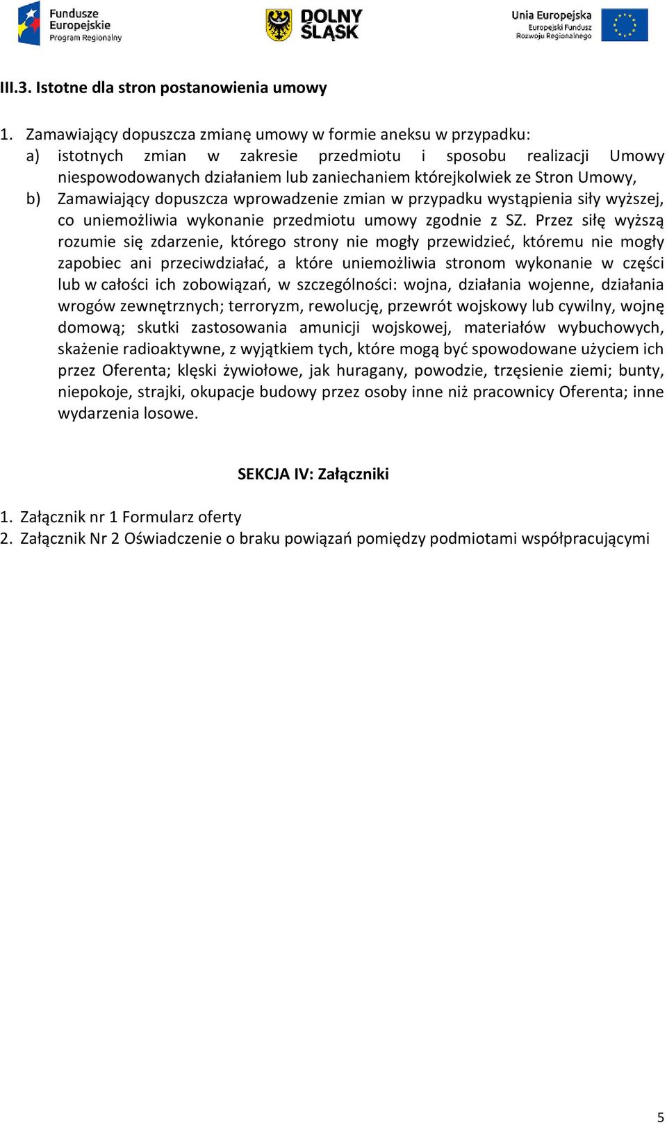 Umowy, b) Zamawiający dopuszcza wprowadzenie zmian w przypadku wystąpienia siły wyższej, co uniemożliwia wykonanie przedmiotu umowy zgodnie z SZ.