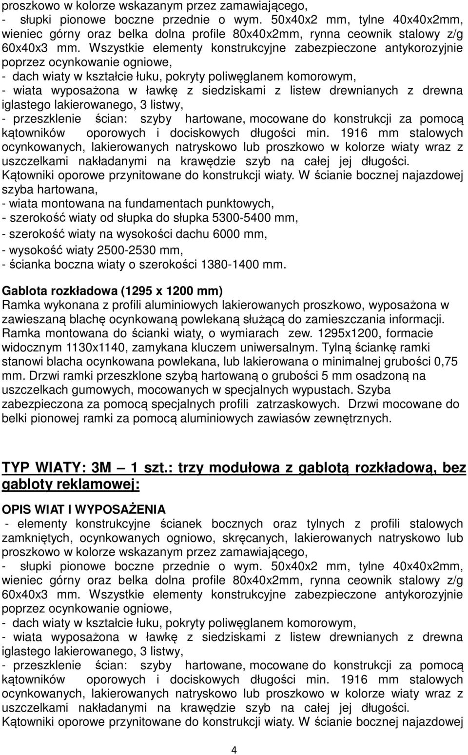 Wszystkie elementy konstrukcyjne zabezpieczone antykorozyjnie poprzez ocynkowanie ogniowe, - dach wiaty w kształcie łuku, pokryty poliwęglanem komorowym, - wiata wyposażona w ławkę z siedziskami z