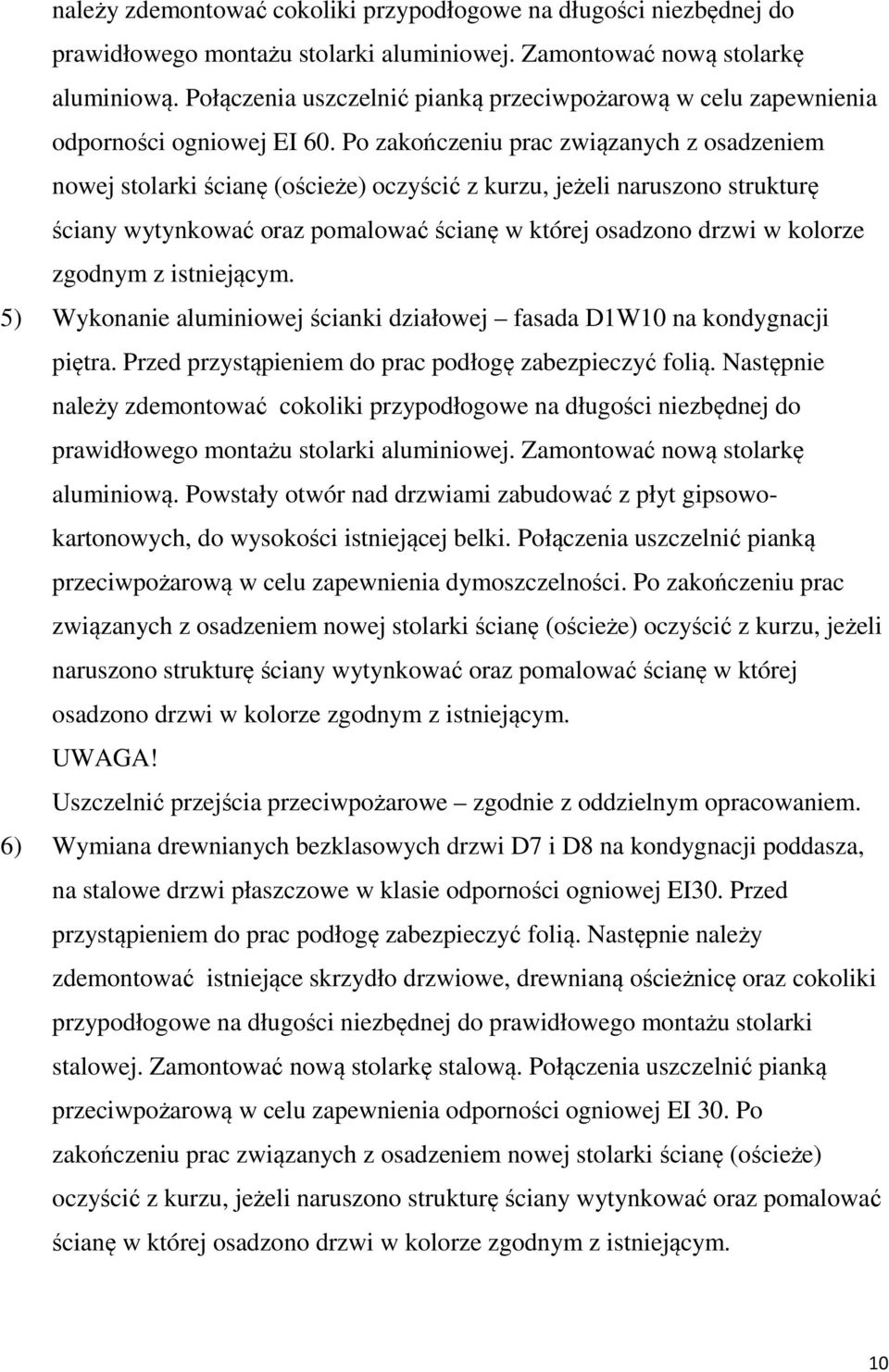 Po zakończeniu prac związanych z osadzeniem nowej stolarki ścianę (ościeże) oczyścić z kurzu, jeżeli naruszono strukturę ściany wytynkować oraz pomalować ścianę w której osadzono drzwi w kolorze