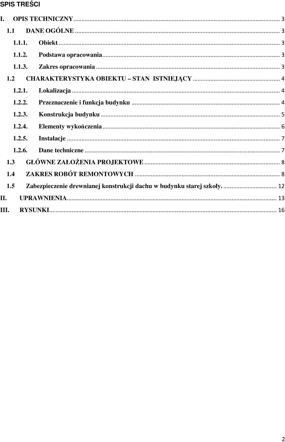 .. 7 1.2.6. Dane techniczne... 7 1.3 GŁÓWNE ZAŁOŻENIA PROJEKTOWE... 8 1.4 ZAKRES ROBÓT REMONTOWYCH... 8 1.5 Zabezpieczenie drewnianej konstrukcji dachu w budynku starej szkoły.