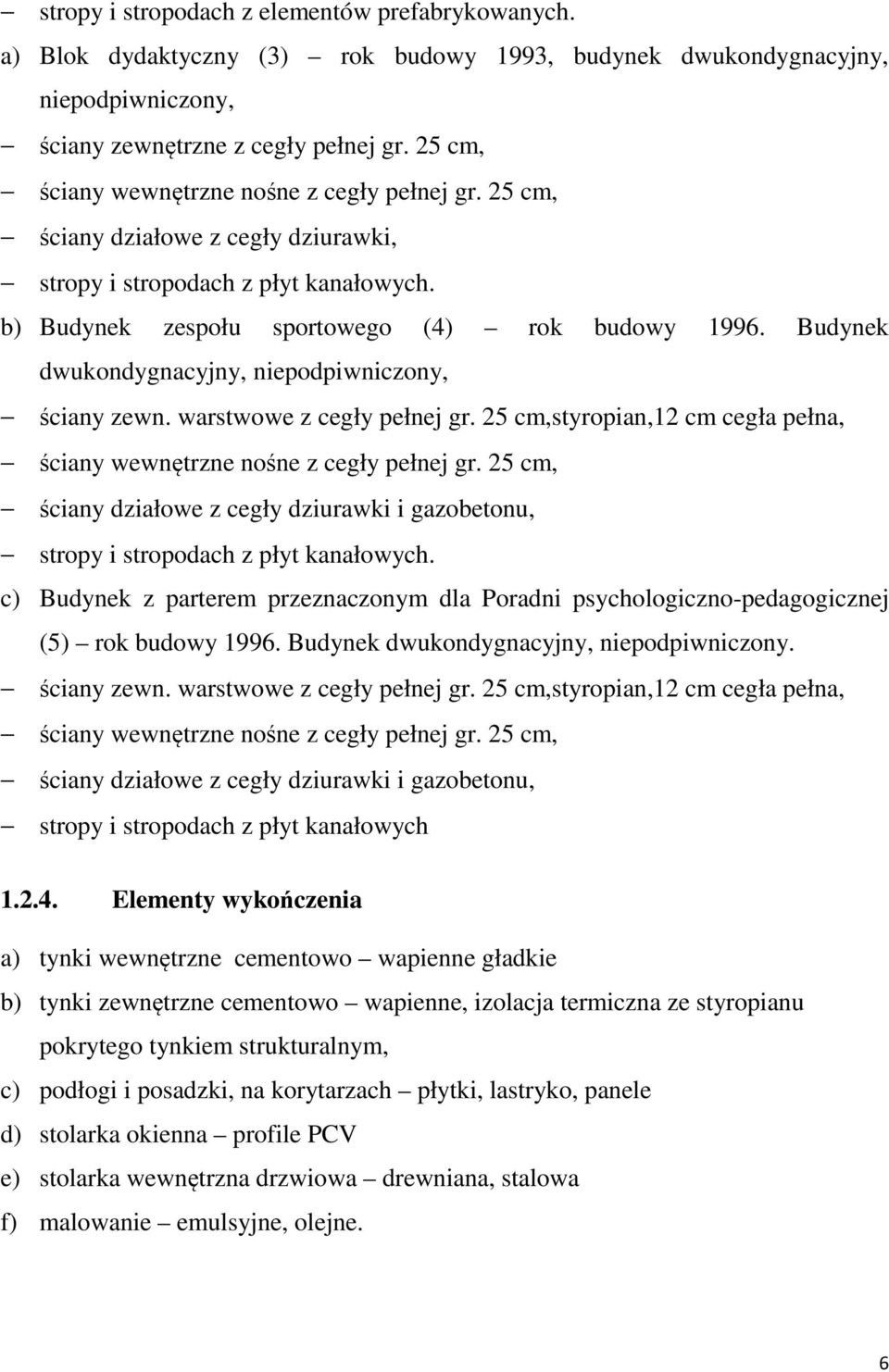 Budynek dwukondygnacyjny, niepodpiwniczony, ściany zewn. warstwowe z cegły pełnej gr. 25 cm,styropian,12 cm cegła pełna, ściany wewnętrzne nośne z cegły pełnej gr.