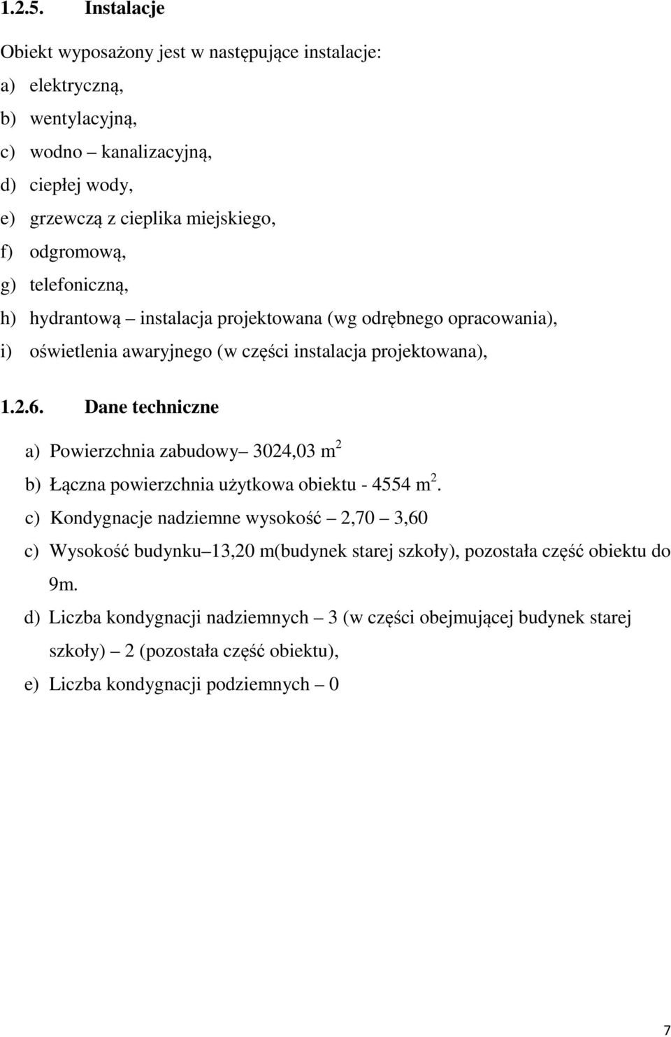 odgromową, g) telefoniczną, h) hydrantową instalacja projektowana (wg odrębnego opracowania), i) oświetlenia awaryjnego (w części instalacja projektowana), 1.2.6.