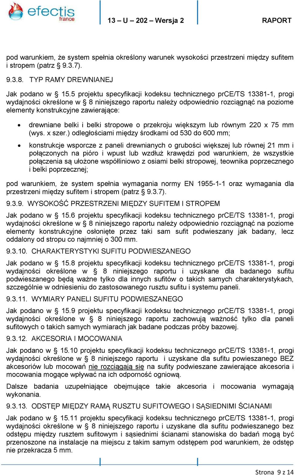 ) odległościami między środkami od 530 do 600 mm; konstrukcje wsporcze z paneli drewnianych o grubości większej lub równej 21 mm i połączonych na pióro i wpust lub wzdłuż krawędzi pod warunkiem, że