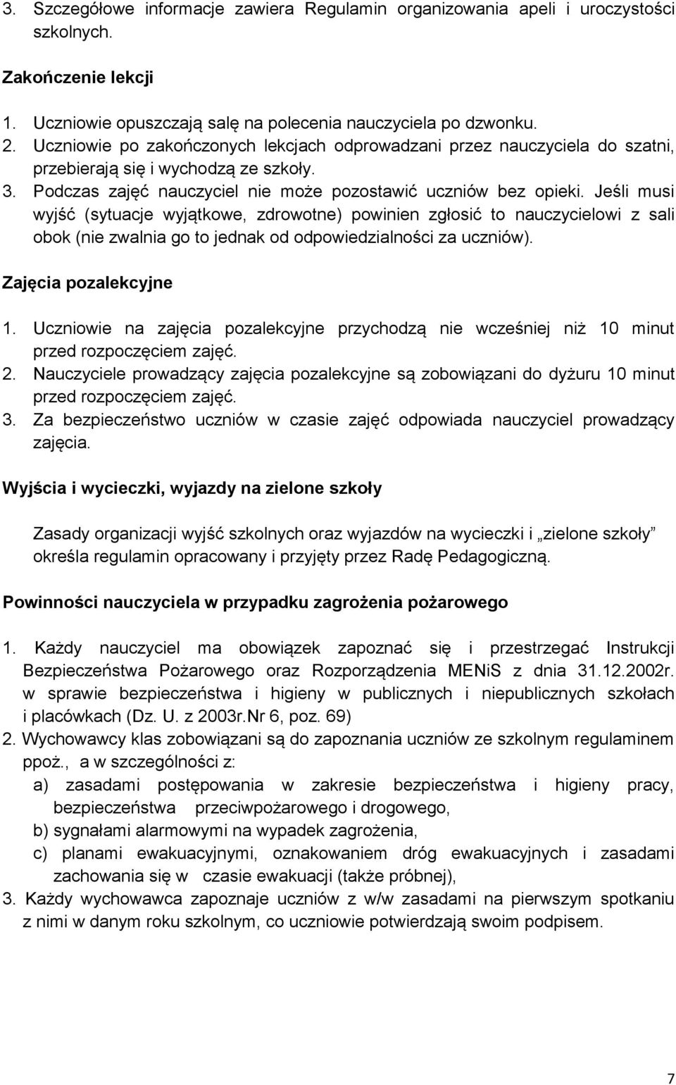 Jeśli musi wyjść (sytuacje wyjątkowe, zdrowotne) powinien zgłosić to nauczycielowi z sali obok (nie zwalnia go to jednak od odpowiedzialności za uczniów). Zajęcia pozalekcyjne 1.