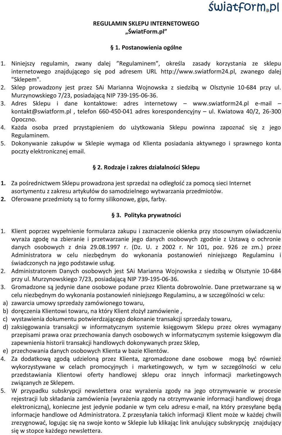 Sklep prowadzony jest przez SAi Marianna Wojnowska z siedzibą w Olsztynie 10-684 przy ul. Murzynowskiego 7/23, posiadającą NIP 739-195-06-36. 3. Adres Sklepu i dane kontaktowe: adres internetowy www.