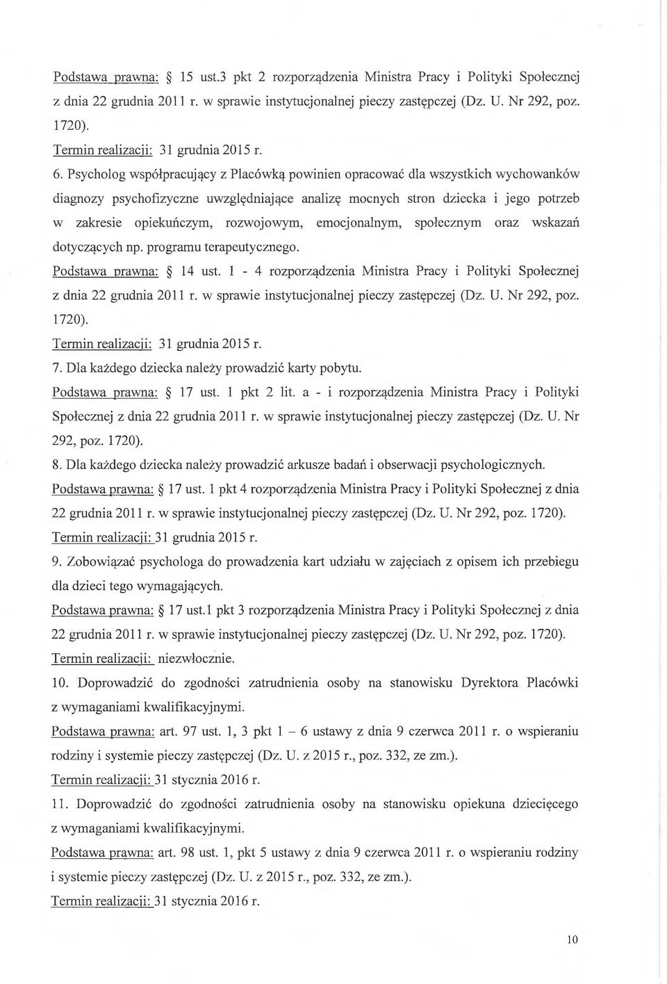 Psycholog współpracujący z Placówką powinien opracować dla wszystkich wychowanków diagnozy psychofizyczne uwzględniające analizę mocnych stron dziecka i jego potrzeb w zakresie opiekuńczym,