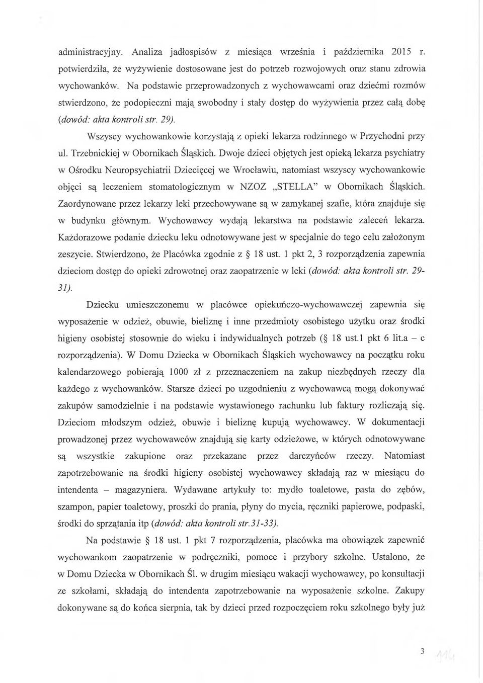 Wszyscy wychowankowie korzystają z opieki lekarza rodzinnego w Przychodni przy ul. Trzebnickiej w Obornikach Śląskich.