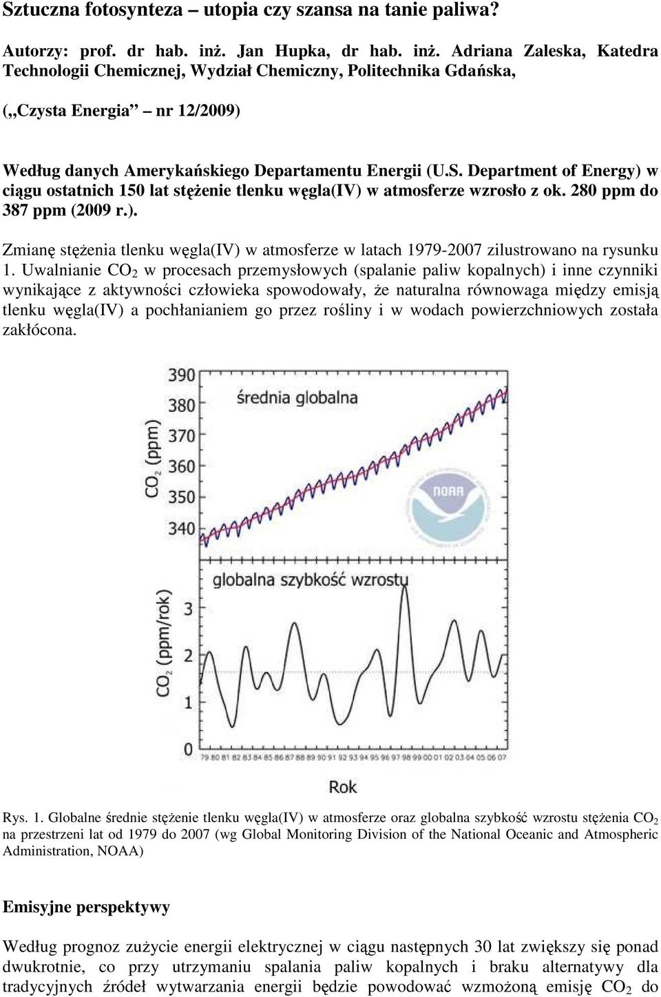 Department of Energy) w ciągu ostatnich 150 lat stęŝenie tlenku węgla(iv) w atmosferze wzrosło z ok. 280 ppm do 387 ppm (2009 r.). Zmianę stęŝenia tlenku węgla(iv) w atmosferze w latach 1979-2007 zilustrowano na rysunku 1.