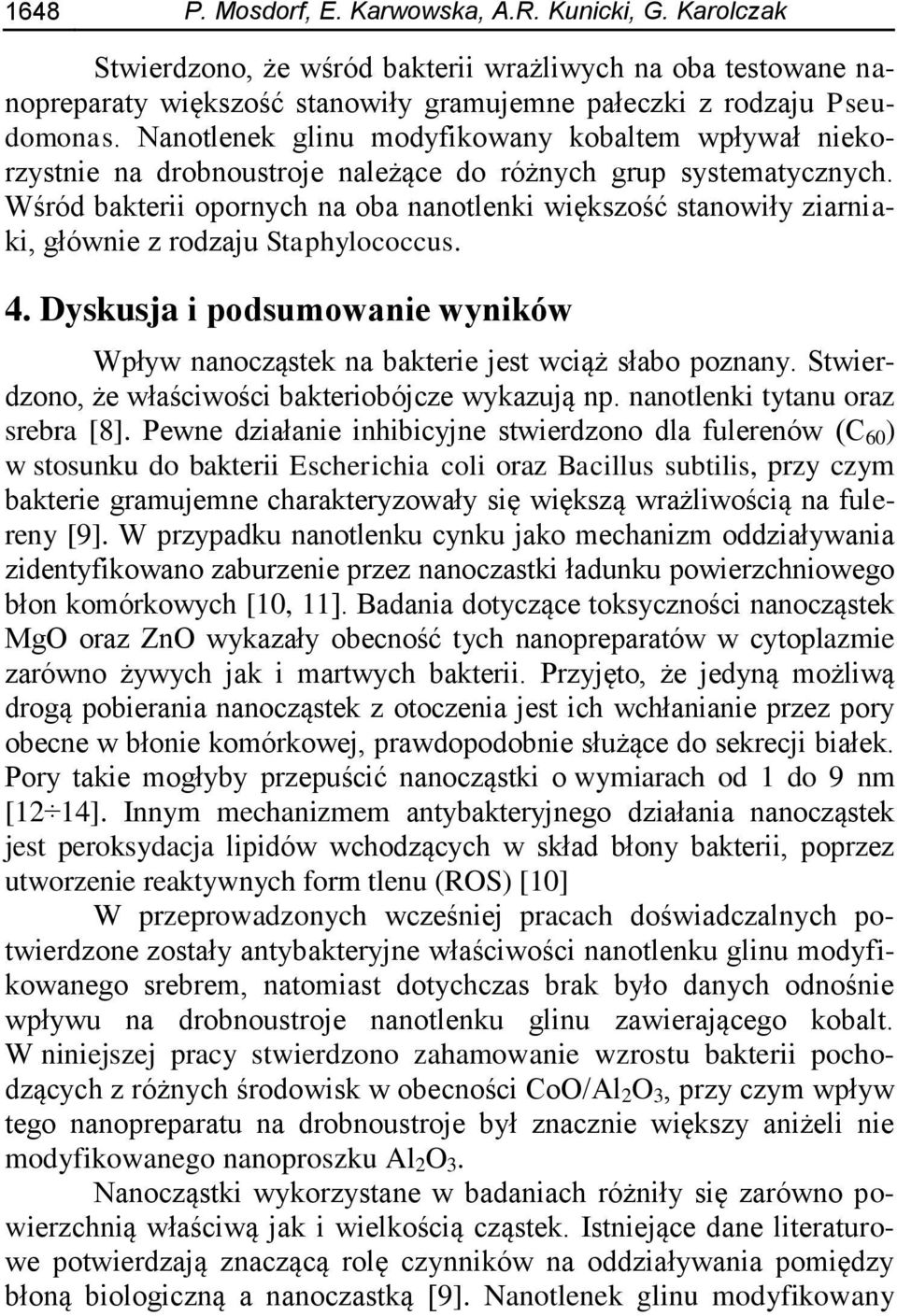 Wśród bakterii opornych na oba nanotlenki większość stanowiły ziarniaki, głównie z rodzaju Staphylococcus. 4. Dyskusja i podsumowanie wyników Wpływ nanocząstek na bakterie jest wciąż słabo poznany.