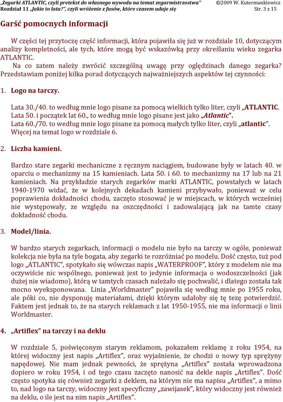 wieku zegarka ATLANTIC. Na co zatem należy zwrócić szczególną uwagę przy oględzinach danego zegarka? Przedstawiam poniżej kilka porad dotyczących najważniejszych aspektów tej czynności: 1.