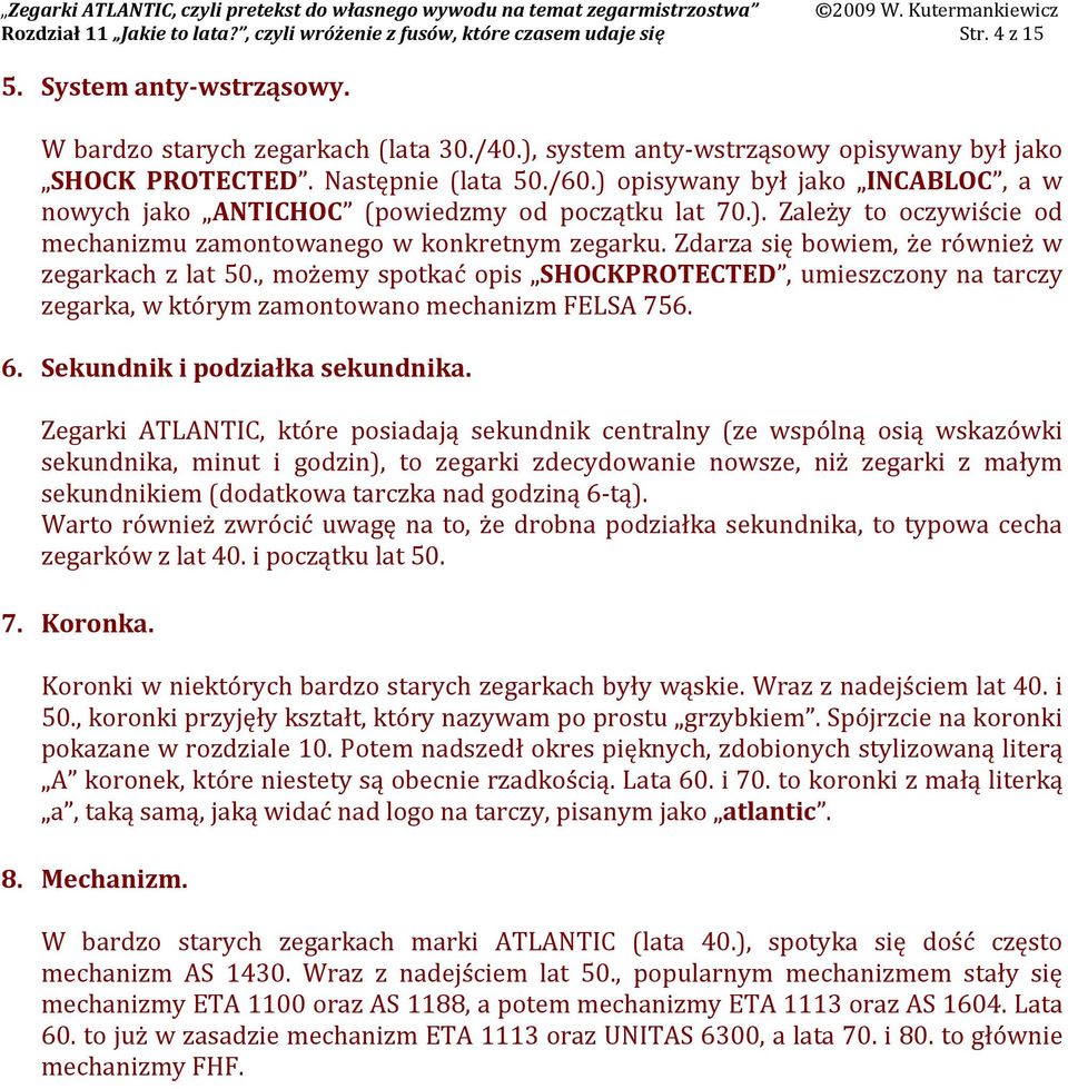 Zdarza się bowiem, że również w zegarkach z lat 50., możemy spotkać opis SHOCKPROTECTED, umieszczony na tarczy zegarka, w którym zamontowano mechanizm FELSA 756. 6. Sekundnik i podziałka sekundnika.