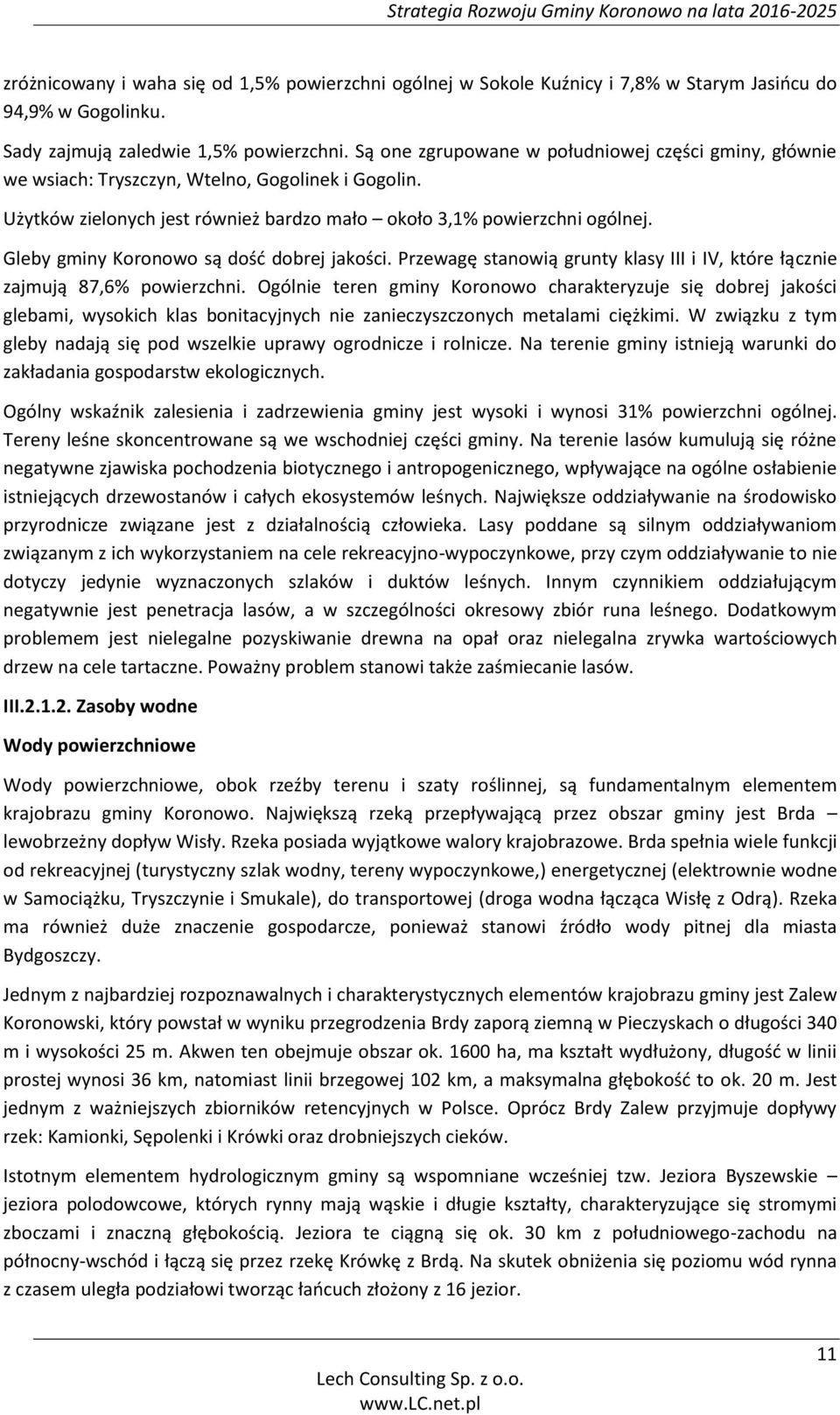 Gleby gminy Koronowo są dość dobrej jakości. Przewagę stanowią grunty klasy III i IV, które łącznie zajmują 87,6% powierzchni.