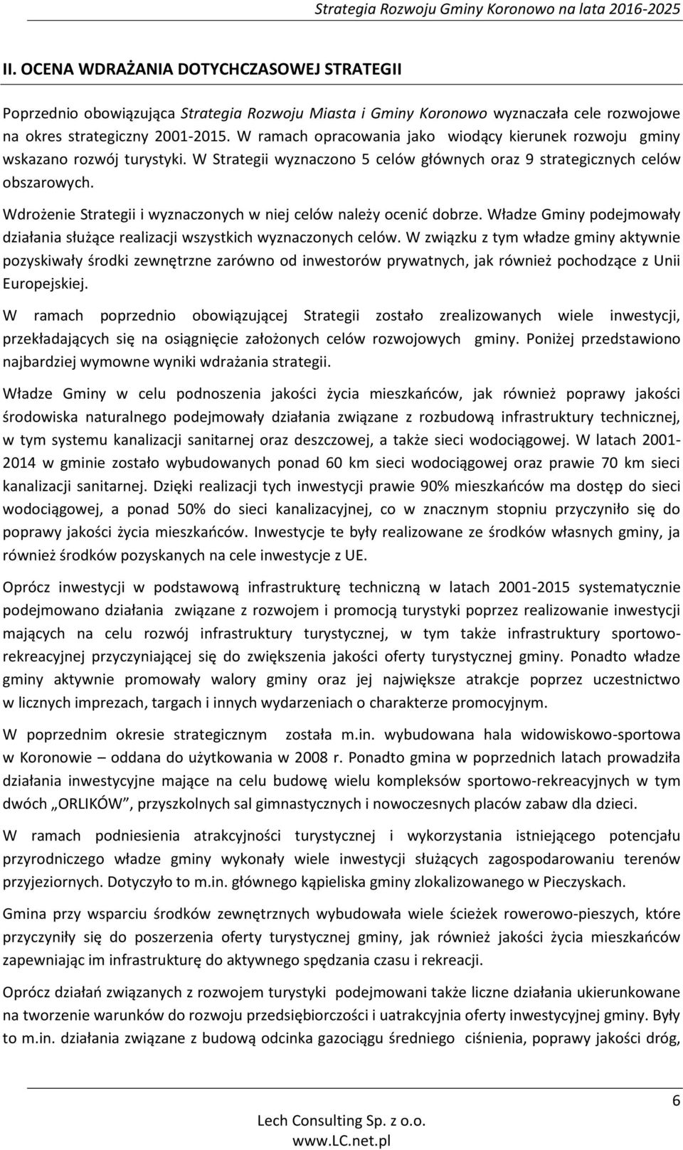 Wdrożenie Strategii i wyznaczonych w niej celów należy ocenić dobrze. Władze Gminy podejmowały działania służące realizacji wszystkich wyznaczonych celów.