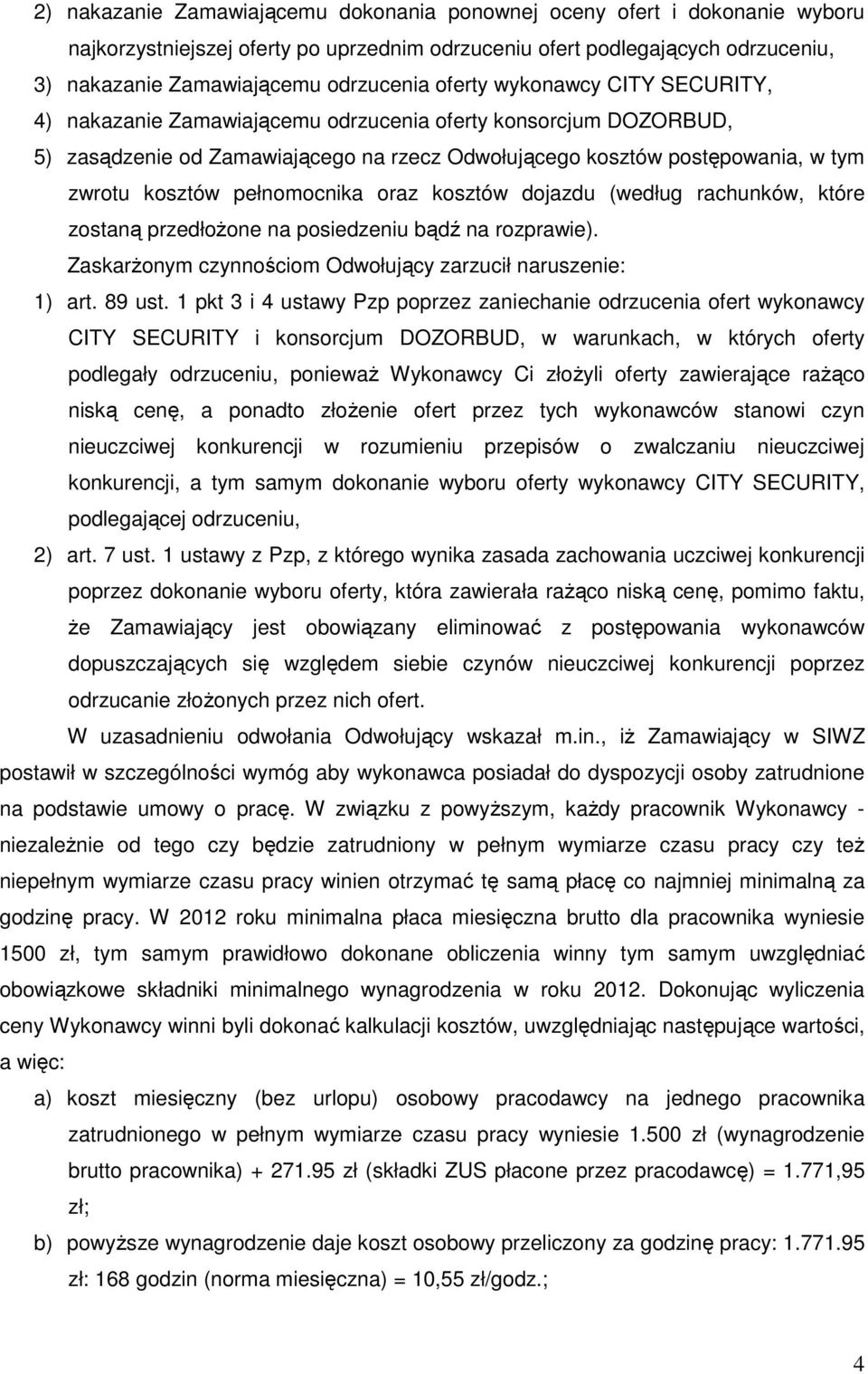 pełnomocnika oraz kosztów dojazdu (według rachunków, które zostaną przedłożone na posiedzeniu bądź na rozprawie). Zaskarżonym czynnościom Odwołujący zarzucił naruszenie: 1) art. 89 ust.
