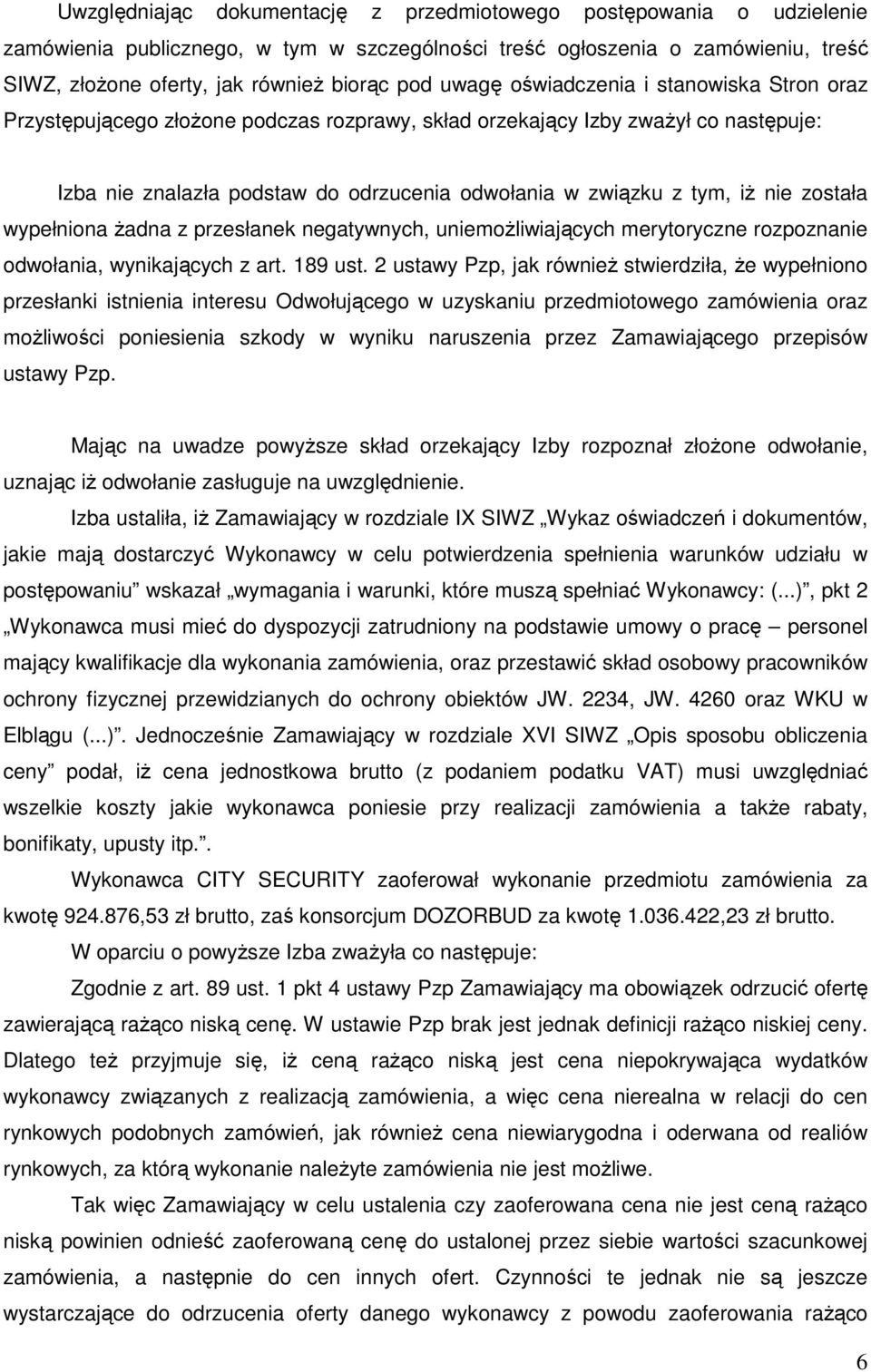 nie została wypełniona żadna z przesłanek negatywnych, uniemożliwiających merytoryczne rozpoznanie odwołania, wynikających z art. 189 ust.