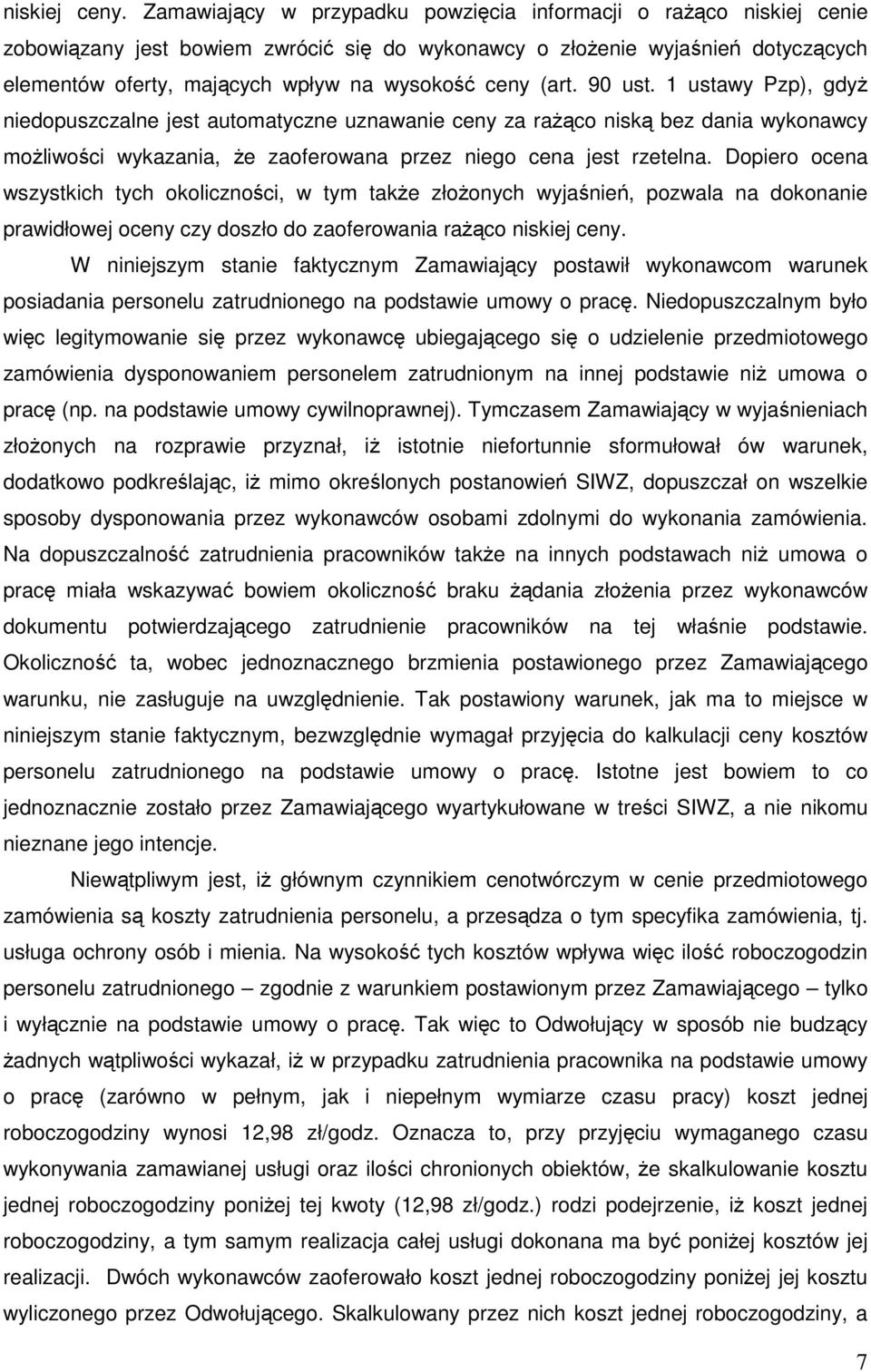 (art. 90 ust. 1 ustawy Pzp), gdyż niedopuszczalne jest automatyczne uznawanie ceny za rażąco niską bez dania wykonawcy możliwości wykazania, że zaoferowana przez niego cena jest rzetelna.