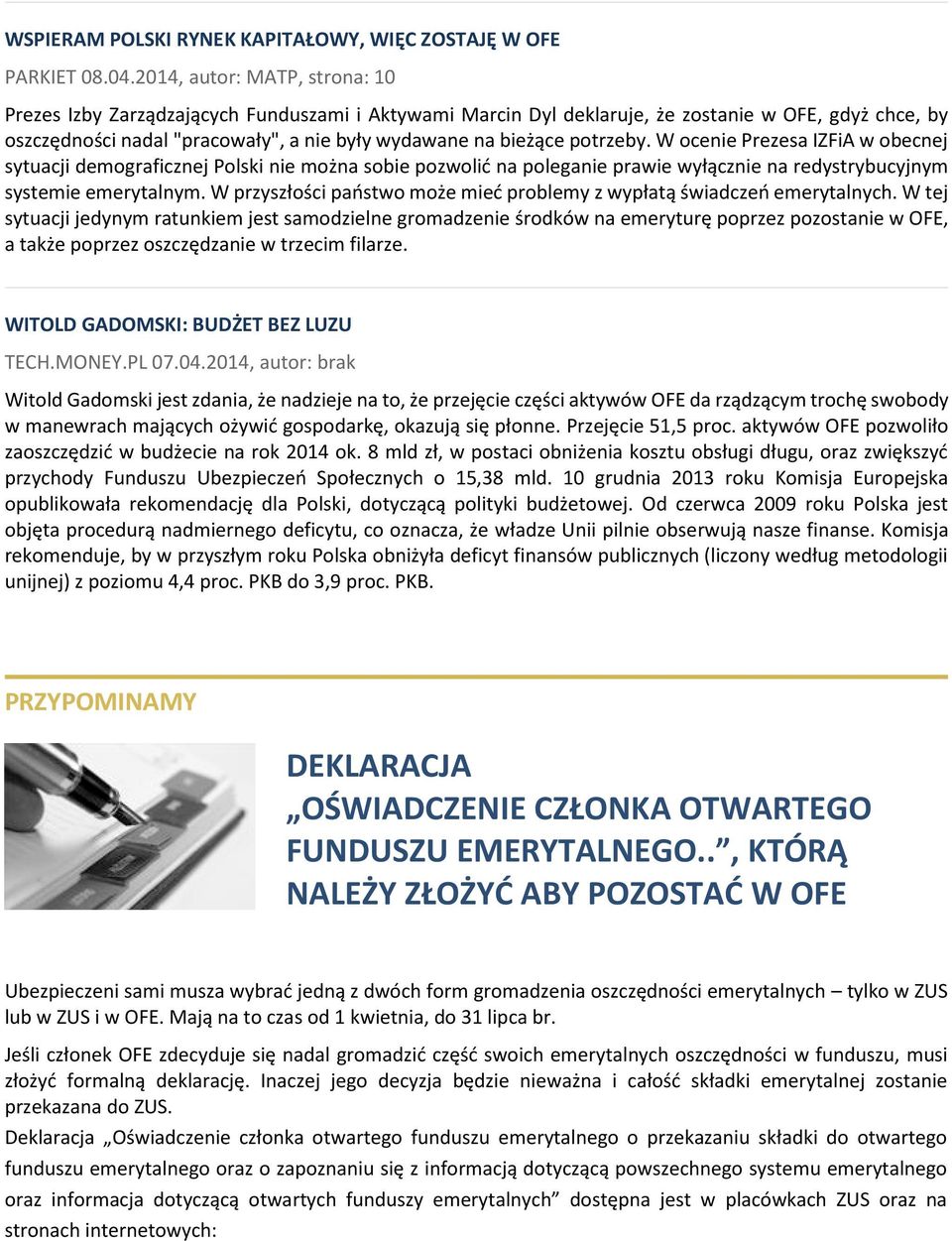 potrzeby. W ocenie Prezesa IZFiA w obecnej sytuacji demograficznej Polski nie można sobie pozwolić na poleganie prawie wyłącznie na redystrybucyjnym systemie emerytalnym.