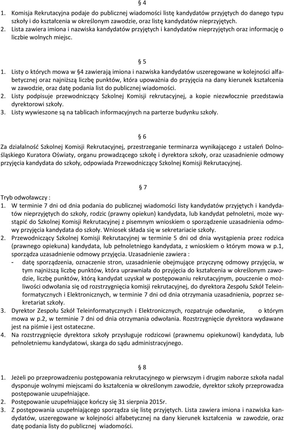 Listy o których mowa w 4 zawierają imiona i nazwiska kandydatów uszeregowane w kolejności alfabetycznej oraz najniższą liczbę punktów, która upoważnia do przyjęcia na dany kierunek kształcenia w