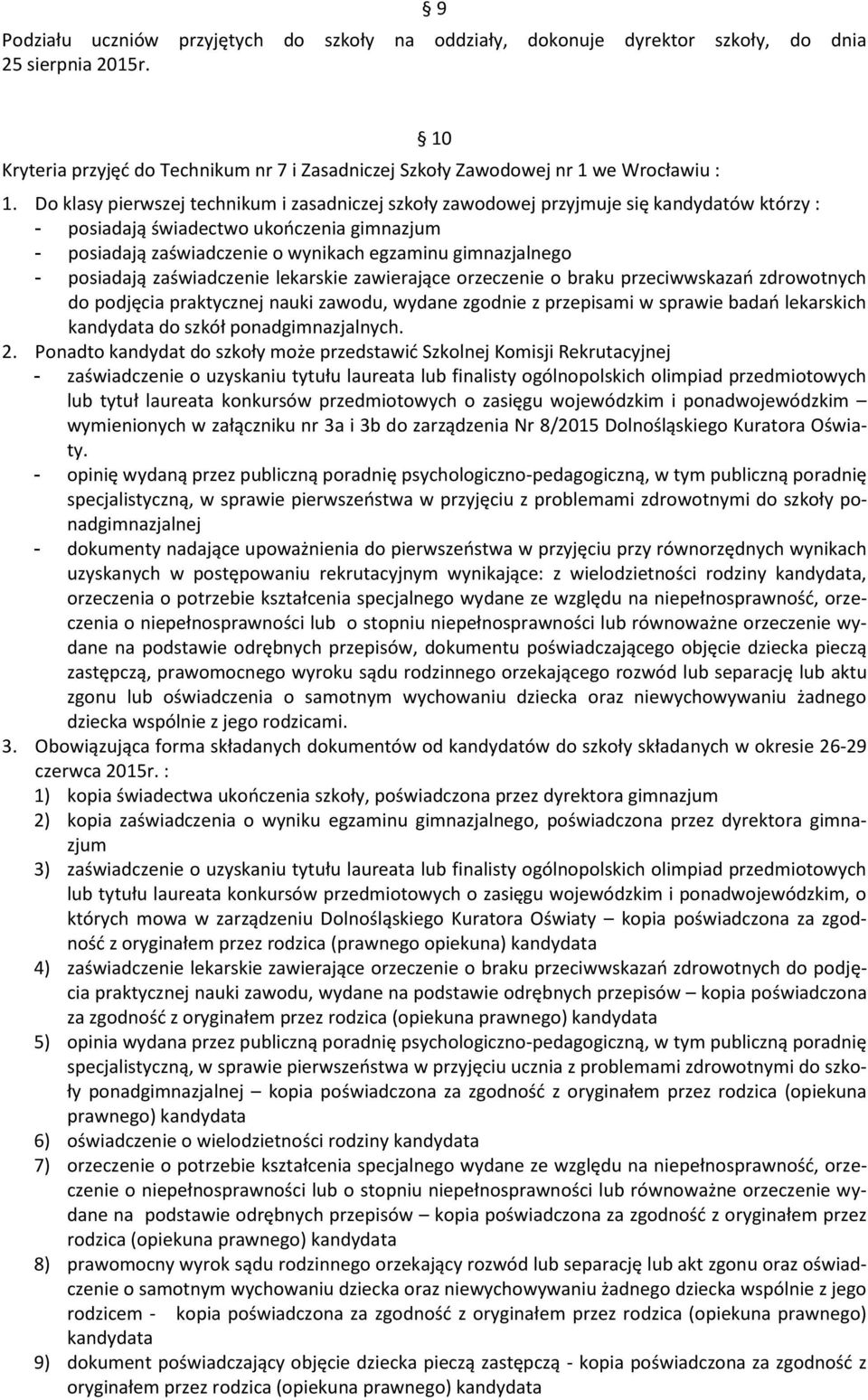posiadają zaświadczenie lekarskie zawierające orzeczenie o braku przeciwwskazań zdrowotnych do podjęcia praktycznej nauki zawodu, wydane zgodnie z przepisami w sprawie badań lekarskich kandydata do