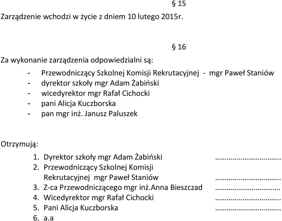 mgr Adam Żabiński - wicedyrektor mgr Rafał Cichocki - pani Alicja Kuczborska - pan mgr inż. Janusz Paluszek Otrzymują: 1.