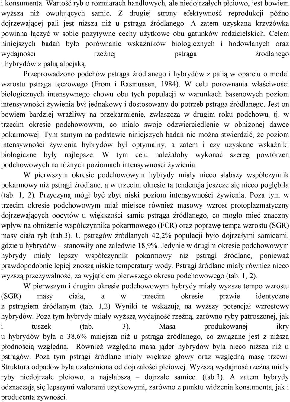 A zatem uzyskana krzyżówka powinna łączyć w sobie pozytywne cechy użytkowe obu gatunków rodzicielskich.