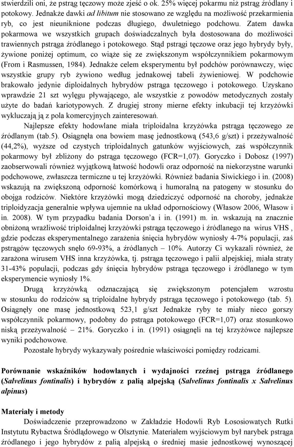 Zatem dawka pokarmowa we wszystkich grupach doświadczalnych była dostosowana do możliwości trawiennych pstrąga źródlanego i potokowego.