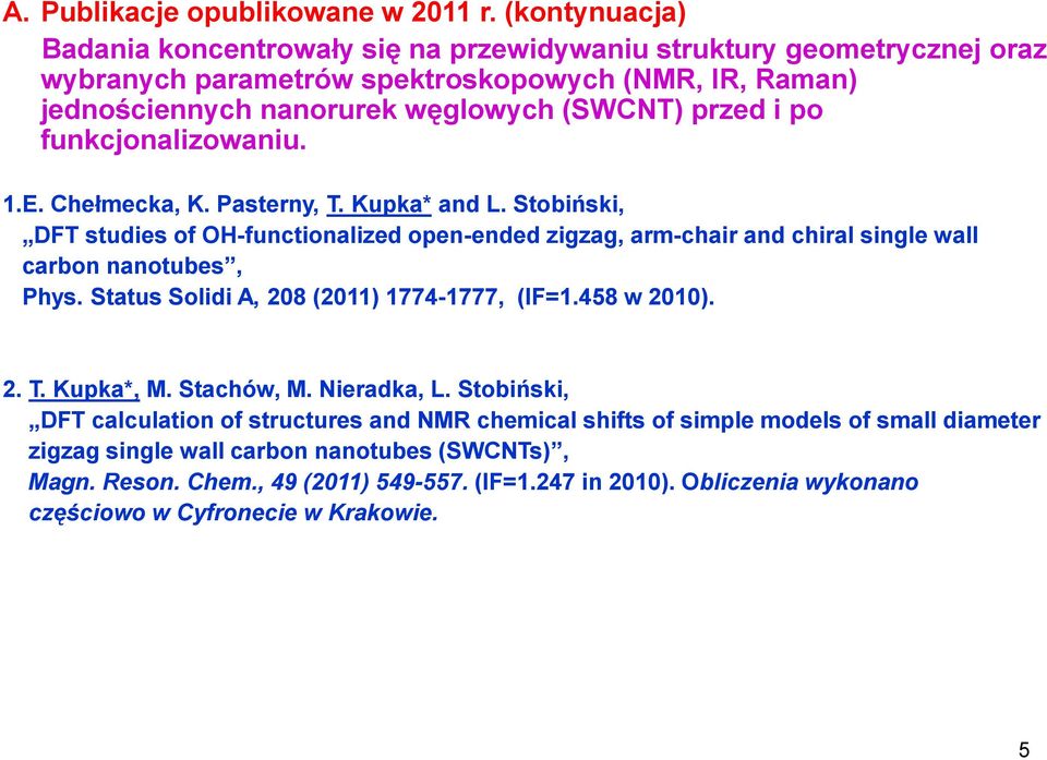 funkcjonalizowaniu. 1.E. Chełmecka, K. Pasterny, T. Kupka* and L. Stobiński, DFT studies of OH-functionalized open-ended zigzag, arm-chair and chiral single wall carbon nanotubes, Phys.