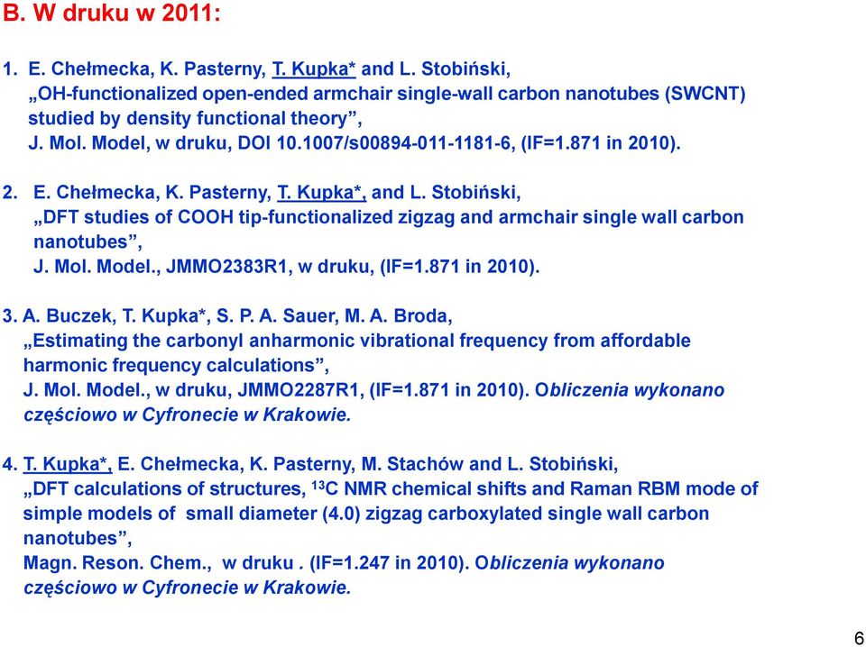 Stobiński, DFT studies of COOH tip-functionalized zigzag and armchair single wall carbon nanotubes, J. Mol. Model., JMMO2383R1, w druku, (IF=1.871 in 2010). 3. A. Buczek, T. Kupka*, S. P. A. Sauer, M.