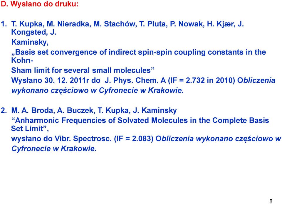 2011r do J. Phys. Chem. A (IF = 2.732 in 2010) Obliczenia wykonano częściowo w Cyfronecie w Krakowie. 2. M. A. Broda, A. Buczek, T. Kupka, J.